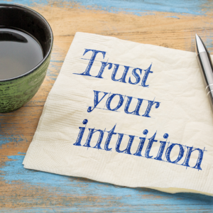 trust your intuition, trust your gut, stop doubting yourself 