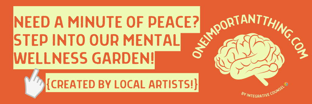 Counseling project. Need a minute of peace? step into our mental wellness garden! (Created by local artists) oneimportantthing.com