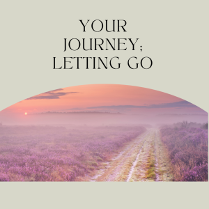 Read more about the article Your Journey: Letting Go