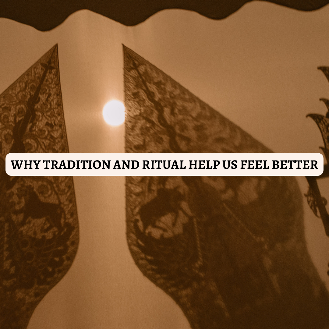 why tradition and ritual help us feel better